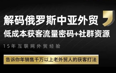 俄罗斯中亚外贸低成本获客流，告诉你年销售千万以上老外贸人的获客打法-16888副业资讯