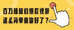 百万播放的爆款视频,这么简单就做好了?【揭秘】-16888副业资讯