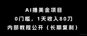 AI撸美金项目,0门槛,1天收入80刀,内部教程公开(长期复利)【揭秘】-16888副业资讯