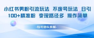 小红书男粉引流玩法不废号玩法日引100男粉变现路径多操作简单-16888副业资讯