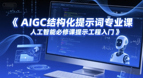 AIGC结构化提示词专业课，人工智能必修课提示工程入门-16888副业资讯