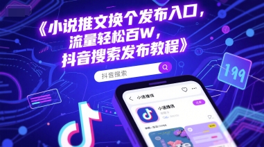 小说推文换个发布入口，流量轻松百W，抖音搜索发布教程-16888副业资讯