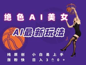 引流秘籍,AI美女绝美视屏,打造纯原创视屏,小白轻松掌握流量密码,日入3张-16888副业资讯