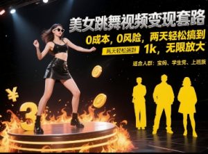 美女跳舞视频变现套路,0 成本 0 风险,两天轻松搞到 1k,无限放大【揭秘】-16888副业资讯
