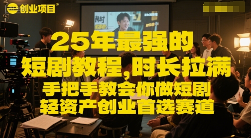 25年最强的短剧项目教程，时长拉满，手把手教会你做短剧，轻资产创业首选赛道-16888副业资讯