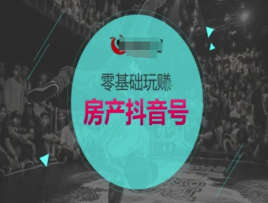 零基础玩转房产抖音号-抖音卖房教程-16888副业资讯
