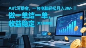 AI代写撸金,一台电脑轻松月入1-3W,做一单结一单,收益稳定【附工具教程】-16888副业资讯