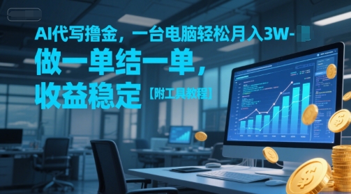 AI代写撸金，一台电脑轻松月入1-3W，做一单结一单，收益稳定【附工具教程】-16888副业资讯