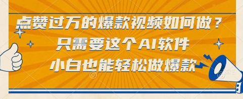 点赞过万的爆款视频如何做？只需要这个AI软件，小白也能轻松做爆款【揭秘】-16888副业资讯