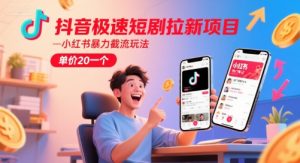 抖音极速短剧拉新项目,小红书暴力截流玩法,单价20一个-16888副业资讯