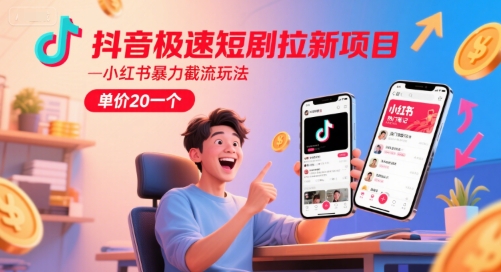 抖音极速短剧拉新项目，小红书暴力截流玩法，单价20一个-16888副业资讯