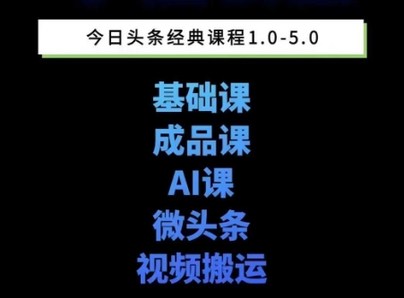 头条图文课1-5期教你头条图文写作、微头条、视频搬运变现，适合新手快速起号玩法-16888副业资讯