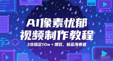 AI像素忧郁视频制作教程，3步搞定10w+爆款，新蓝海赛道-16888副业资讯