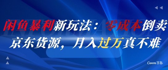 闲鱼暴利新玩法：零成本倒卖京东货源，月入过1W真不难-16888副业资讯