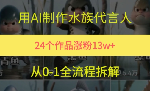 24个作品涨粉13W，用AI制作水族代言人，条条视频万赞，附详细教程-16888副业资讯