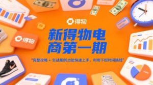 新得物电商第一期,完整攻略+实战案例,普通人也能快速上手,利用下班时间搞钱-16888副业资讯