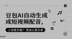 豆包AI自动生成短视频配音,小说推文推广更省心更方便-16888副业资讯