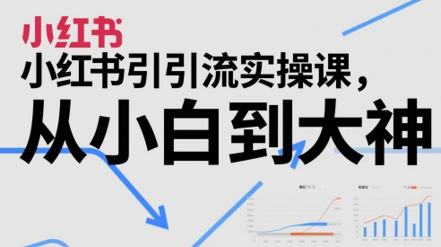 小红书引流实操课，从小白到大神-16888副业资讯