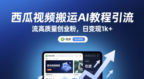 西瓜视频搬运AI教程引流高质量创业粉，日变现1k+【揭秘】-16888副业资讯