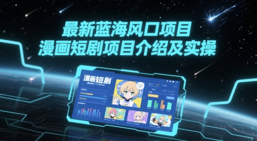 最新蓝海风口项目，漫画短剧项目介绍及实操-16888副业资讯