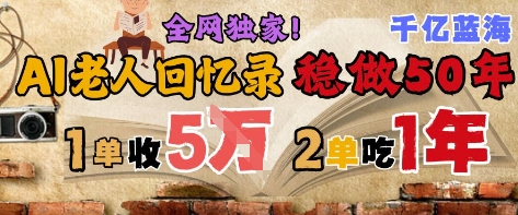 AI帮老人写回忆录，可以稳做50年的蓝海赛道，一单收2-3W，2单吃一年，长久可持续-16888副业资讯