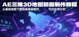 AE三维3D地图动画制作教程,从基础地图下载到高级制作,可过伙伴计划-16888副业资讯