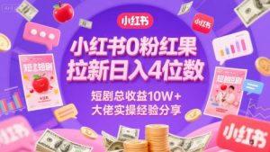 小红书0粉红果短剧拉新日入4位,数短剧总收益10W+大佬实操经验分享-16888副业资讯