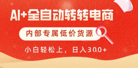 AI全自动转转电商，彻底解放双手，专属低价货源，单日轻松变现5张+【揭秘】-16888副业资讯