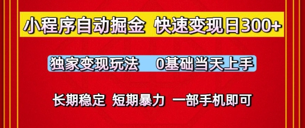 小程序自动掘金，快速变现日3张，独家变现玩法，0基础当天上手，长期稳定，一部手机即可【揭秘】-16888副业资讯