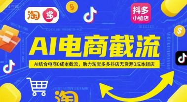 AI电商截流项目，AI结合电商0成本截流，助力淘宝多多抖店无货源0成本起店-16888副业资讯