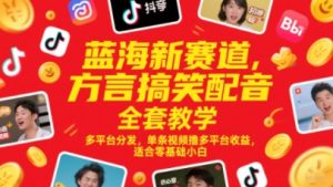 蓝海新赛道,方言搞笑配音全套教学,多平台分发,单条视频撸多平台收益,适合零基础小白-16888副业资讯