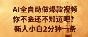 AI全自动做爆款视频，你不会还不知道吧？新人小白2分钟一条【揭秘】-16888副业资讯