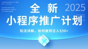 2025年最新小程序推广计划，简单操作，独家技术，日均5张+【揭秘】-16888副业资讯