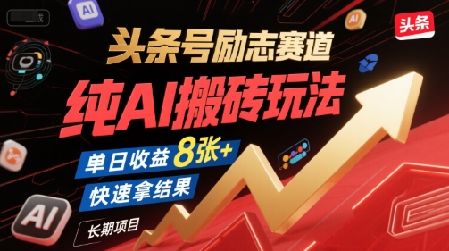 头条号励志赛道，纯AI搬砖玩法，单日收益8张+ ，快速拿结果，长期项目-16888副业资讯