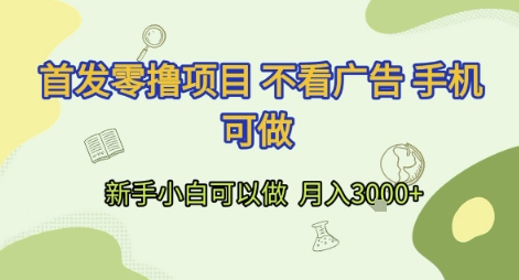 首发零撸项目 不看广告 手机可做 新手小白可以做  月入3k+【揭秘】-16888副业资讯