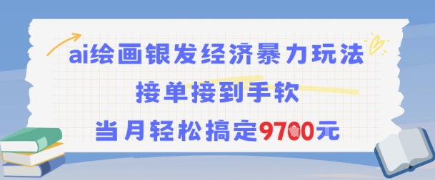 AI绘画银发经济暴力玩法，接单接到手软，当月轻松搞定9.7k-16888副业资讯