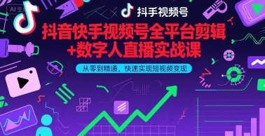 抖音快手视频号全平台剪辑+数字人直播实战课，从零到精通，快速实现短视频变现(更新6月)​-16888副业资讯