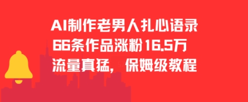 AI制作老男人扎心语录，66作品涨粉16.5w，流量真猛，保姆级教程-16888副业资讯