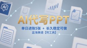 AI代写PPT,单日进账5张+,长久稳定可做,蓝海赛道【附工具】-16888副业资讯