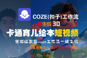 COZE(扣子)工作流一键生成3D卡通育儿绘本短视频,全流程保姆级教学-16888副业资讯