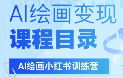 AI绘画小红书训练营，DeepSeek绘画+小红书自媒体变现全流程-16888副业资讯