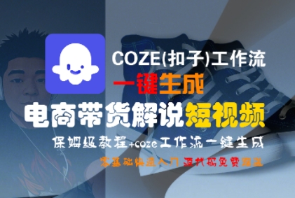 COZE(扣子)工作流一键生成电商带货解说短视频，保姆级教程，0基础快手入门-16888副业资讯