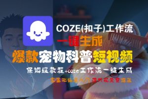 COZE(扣子)工作流一键生成爆款宠物科普短视频,保姆级教程,0基础快速入门-16888副业资讯