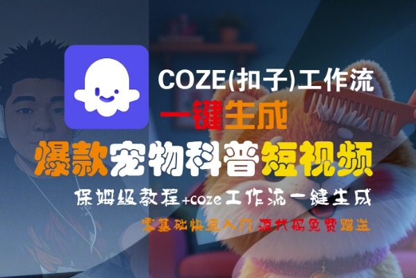 COZE(扣子)工作流一键生成爆款宠物科普短视频，保姆级教程，0基础快速入门-16888副业资讯