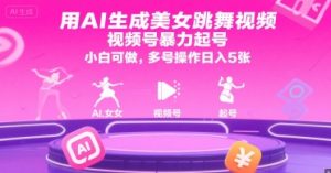 用AI生成美女跳舞视频，视频号暴力起号，小白可做，多号操作日入5张-16888副业资讯
