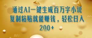 通过AI一键生成百万字小说复制粘贴就能挣钱，轻松日入2张+【揭秘】-16888副业资讯