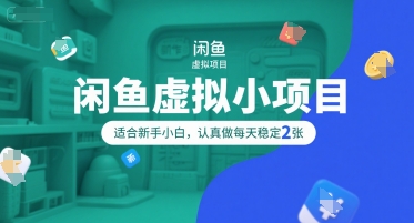 闲鱼虚拟小项目，操作简单，适合新手小白，认真做每天稳定2张-16888副业资讯