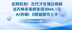 全网首发！古代才女独白视频，当天单条视频变现1k，AI剪辑0基础即可上手-16888副业资讯