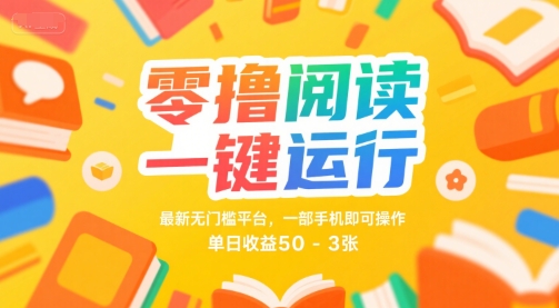 零撸阅读一键运行，最新无门槛平台， 一部手机即可操作，单日收益50-3张【揭秘】-16888副业资讯