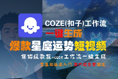 COZE(扣子)工作流一键生成爆款星座运势短视频，保姆级教程，零基础快速入门-16888副业资讯